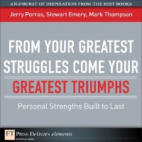 Cover From Your Greatest Struggles Come Your Greatest Triumphs : Personal Strengths Buit to Last