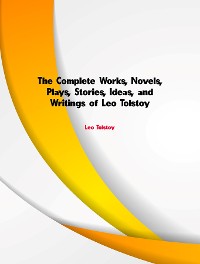 Cover The Complete Works, Novels, Plays, Stories, Ideas, and Writings of Leo Tolstoy