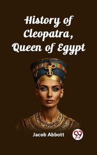 Cover History of Cleopatra, Queen of Egypt