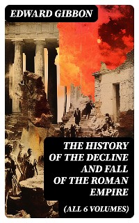 Cover THE HISTORY OF THE DECLINE AND FALL OF THE ROMAN EMPIRE (All 6 Volumes)