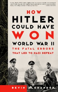 Cover How Hitler Could Have Won World War II