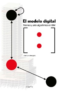 Cover EL MODELO DIGITAL. TÉCNICA Y ARTE ALGORÍTMICA EN BIM