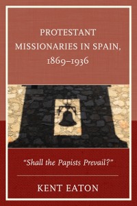 Cover Protestant Missionaries in Spain, 1869-1936