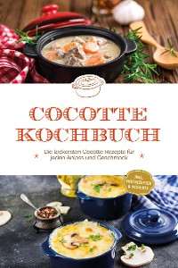 Cover Cocotte Kochbuch: Die leckersten Cocotte Rezepte für jeden Anlass und Geschmack - inkl. Brotrezepten & Desserts