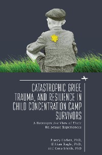 Cover Catastrophic Grief, Trauma, and Resilience in Child Concentration Camp Survivors