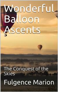 Cover Wonderful Balloon Ascents; Or, The Conquest of the Skies / A History of Balloons and Balloon Voyages