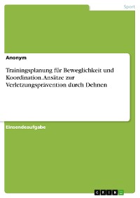 Cover Trainingsplanung für Beweglichkeit und Koordination. Ansätze zur Verletzungsprävention durch Dehnen