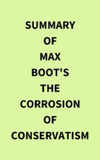 Cover Summary of Max Boot's The Corrosion of Conservatism