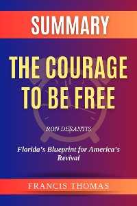 Cover Summary of The Courage to be Free by Ron DeSantis:Florida’s Blueprint for America’s Revival