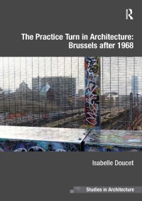 Cover The Practice Turn in Architecture: Brussels after 1968