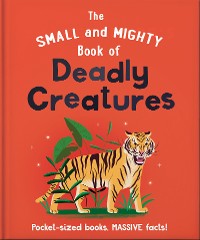 Cover The Small and Mighty Book of Deadly Creatures