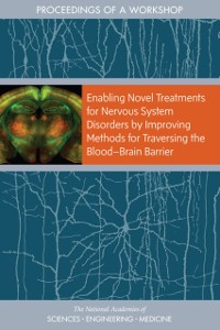 Cover Enabling Novel Treatments for Nervous System Disorders by Improving Methods for Traversing the BloodaBrain Barrier