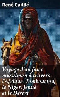Cover Voyage d'un faux musulman à travers l'Afrique. Tombouctou, le Niger, Jenné et le Désert