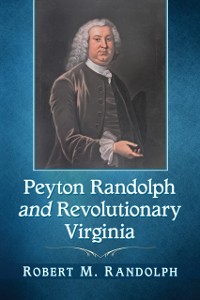 Cover Peyton Randolph and Revolutionary Virginia