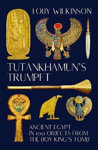 Cover Tutankhamun's Trumpet: Ancient Egypt in 100 Objects from the Boy-King's Tomb