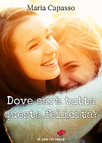 Cover Dove sarà tutta questa felicità? (Un cuore per capello)