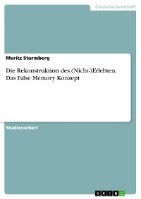 Cover Die Rekonstruktion des (Nicht-)Erlebten. Das False Memory Konzept