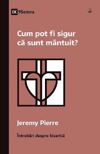 Cover Cum pot fi sigur că sunt mântuit? (How Can I Be Sure I'm Saved?) (Romanian)