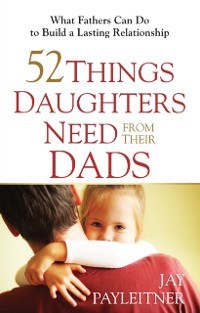 Cover 52 Things Daughters Need from Their Dads