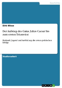 Cover Der Aufstieg des Gaius Julius Caesar bis zum ersten Triumvirat
