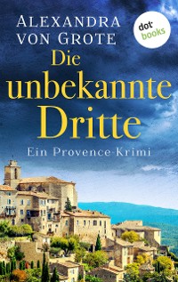 Cover Die unbekannte Dritte: Ein Provence-Krimi - Band 1
