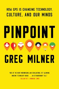 Cover Pinpoint: How GPS is Changing Technology, Culture, and Our Minds