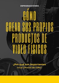 Cover Cómo crear sus propios productos de video físicos