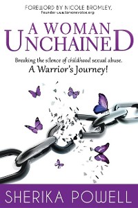 Cover A Woman Unchained : Breaking The Silence of Childhood Sexual Abuse. A Warrior's Journey!