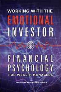 Cover Working with the Emotional Investor: Financial Psychology for Wealth Managers