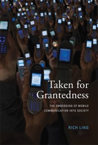 Cover Taken for Grantedness - The Embedding of Mobile Communication into Society