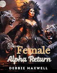 Cover The Female Alpha Return: A Rejected Mate Werewolf Shifter Romance : A Rejected Mate Werewolf Shifter Romance