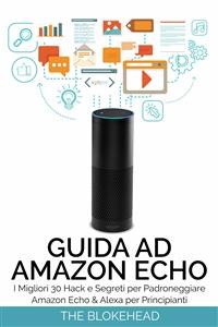 Cover Guida ad Amazon Echo: I Migliori 30 Hack e Segreti per Padroneggiare Amazon Echo  & Alexa per Principianti