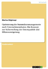 Cover Optimierung des Stammdatenmanagements nach Unternehmensfusion. Ein Konzept zur Sicherstellung der Datenqualität und Effizienzsteigerung