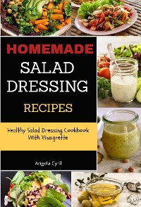 Cover Homemade Salad Dressing Recipes: Healthy Salad Dressing Cookbook With Vinaigrette