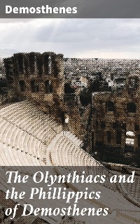 Cover The Olynthiacs and the Phillippics of Demosthenes