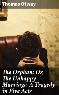 Cover The Orphan; Or, The Unhappy Marriage. A Tragedy, in Five Acts