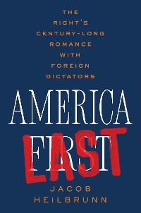 Cover America Last: The Right's Century-Long Romance with Foreign Dictators