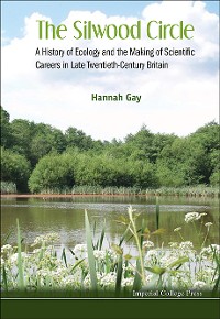 Cover Silwood Circle, The: A History Of Ecology And The Making Of Scientific Careers In Late Twentieth-century Britain