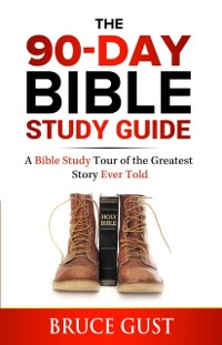Cover The 90-Day Bible Study Guide : A Bible Study Tour of the Greatest Story Ever Told