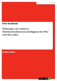 Cover Wirkungen des relativen Mehrheitswahlsystems im England der 50er und 60er Jahre