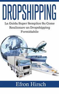 Cover Dropshipping: La Guida Super Semplice Su Come Realizzare un Dropshipping Formidabile