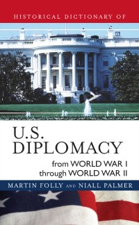 Cover Historical Dictionary of U.S. Diplomacy from World War I through World War II