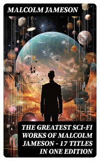 Cover The Greatest Sci-Fi Works of Malcolm Jameson – 17 Titles in One Edition