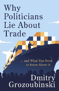 Cover Why Politicians Lie About Trade