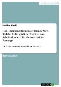 Cover Das Hochschulstudium als fremde Welt. Welche Rolle spielt der Habitus von Arbeiterkindern für die universitäre Passung?