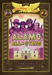 Cover Alamo All-Stars: Bigger & Badder Edition (Nathan Hale's Hazardous Tales #6)