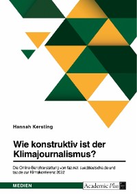 Cover Wie konstruktiv ist der Klimajournalismus? Die Online-Berichterstattung von faz.net, sueddeutsche.de und taz.de zur Klimakonferenz 2022