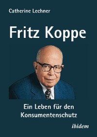 Cover Fritz Koppe: Ein Leben für den Konsumentenschutz