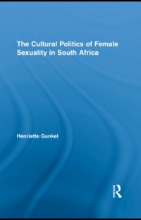 Cover The Cultural Politics of Female Sexuality in South Africa