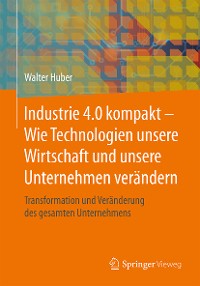 Cover Industrie 4.0 kompakt – Wie Technologien unsere Wirtschaft und unsere Unternehmen verändern